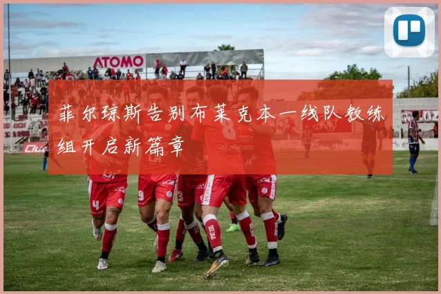 菲尔琼斯告别布莱克本一线队教练组开启新篇章