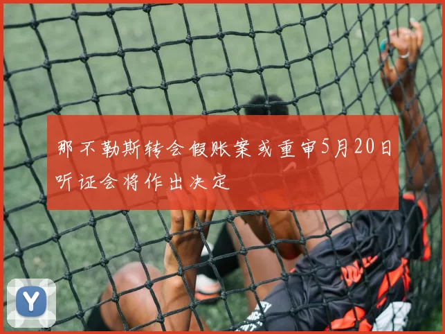 那不勒斯转会假账案或重审5月20日听证会将作出决定